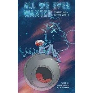 All We Ever Wanted: Stories of a Better World, Paperback - Tyler Chin-Tanner imagine