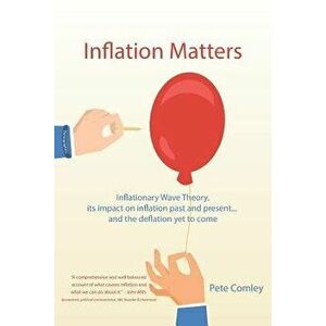 Inflation Matters: Inflationary Wave Theory, its impact on inflation past and present ... and the deflation yet to come, Paperback - Pete Comley imagine