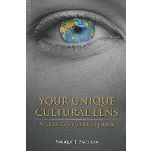 Your Unique Cultural Lens: A Guide To Cultural Competence, Paperback - Enrique J. Zaldivar imagine