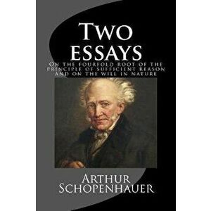 On the fourfold root of the principle of sufficient reason and On the will in nature; Two essays, Paperback - Arthur Schopenhauer imagine