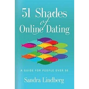 51 Shades of Online Dating: A Guide for People Over 50, Paperback - Sandra Lindberg imagine