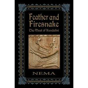 Feather and Firesnake: The Maat of Kundalini, Paperback - Nema (margaret Ingalls) imagine