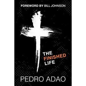 The Finished Life: An Adventure into Identity, Purpose, and Power, Paperback - Pedro Adao imagine