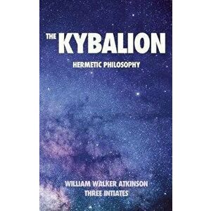The Kybalion: Hermetic philosophy, Hardcover - William Walker Atkinson imagine