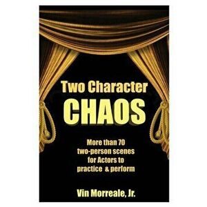 Two Character Chaos: A Collection of Two-Person Scenes for Actors to Practice & Perform, Paperback - Vin, Jr. Morreale imagine