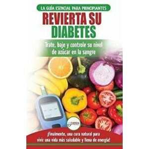 Revierta su diabetes: Gua de dieta natural para principiantes para revertir la diabetes: cure, reduzca y controle su nivel de azcar en la, Paperback - imagine