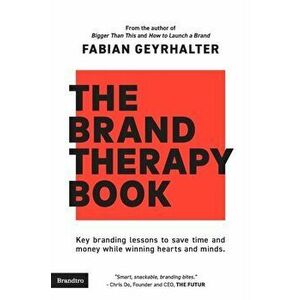 The Brand Therapy Book: Key branding lessons to save time and money while winning hearts and minds., Paperback - Fabian Geyrhalter imagine