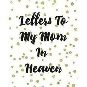 Letters To My Mom In Heaven: Wonderful Mom - Heart Feels Treasure - Keepsake Memories - Grief Journal - Our Story - Dear Mom - For Daughters - For, Pa imagine