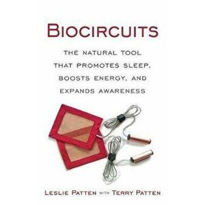 Biocircuits: The Natural Tool that Promotes Sleep, Boosts Energy, and Expands Awareness, Paperback - Leslie Patten imagine