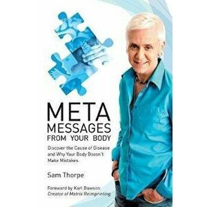 Meta Messages From Your Body: Discover the Cause of Disease and Why Your Body Doesn't Make Mistakes, Paperback - Sam Thorpe imagine
