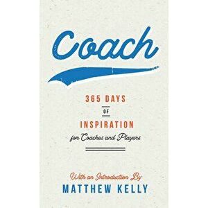 Coach: 365 Days of Inspiration for Coaches and Players, Hardcover - Matthew Kelly imagine