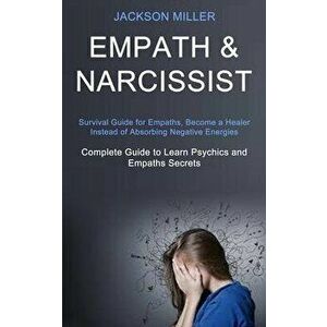 Empath and Narcissist: Survival Guide for Empaths, Become a Healer Instead of Absorbing Negative Energies (Complete Guide to Learn Psychics a, Paperba imagine