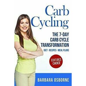 Carb Cycling: The 7-Day Carb Cycle Transformation - Carb Cycling Diet, Carb Cycling Recipes, Carb Cycling Meal Plans, Paperback - Barbara Osborne imagine