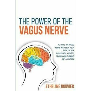 The Power of the Vagus Nerve: Activate the Vagus Nerve with Self-Help Exercise for Depression, Anxiety, Trauma and Chronic Inflammation, Paperback - E imagine