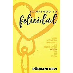 Eligiendo la felicidad (Choosing Happiness Spanish), Paperback - Rudrani Devi imagine