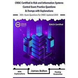 CRISC Certified in Risk and Information Systems Control Exam Practice Questions & Dumps: 300+ Exam Questions for isaca CRISC Updated 2020 with Explana imagine