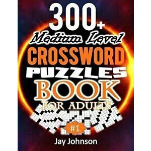 300+ Medium Level Crossword Puzzles Book For Adults: A Special Crossword Puzzle Book For Adults Medium Difficulty Based On Contemporary Words As Cross imagine