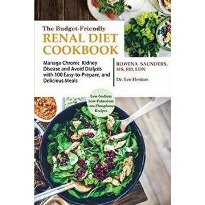 The Budget Friendly Renal Diet Cookbook: Manage Chronic Kidney Disease and Avoid Dialysis with 100 Easy to Prepare and Delicious Meals Low in Sodium, , imagine