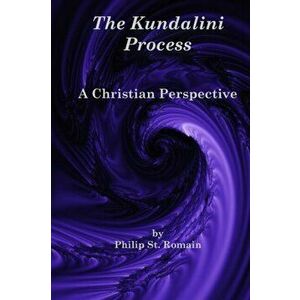 The Kundalini Process: A Christian Perspective, Paperback - Philip St Romain imagine
