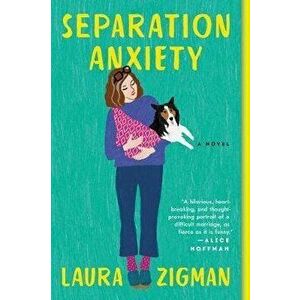 Separation Anxiety, Paperback - Laura Zigman imagine