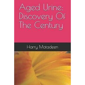 Aged Urine: Discovery Of The Century, Paperback - Harry Matadeen imagine