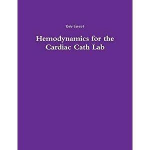 Hemodynamics for the Cardiac Cath Lab, Paperback - Bob Sweet imagine