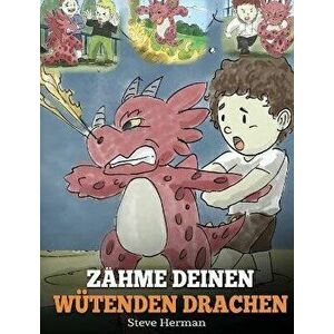 Zhme deinen wtenden Drachen: (Train Your Angry Dragon) Eine se Kindergeschichte ber Gefhle und Wutbeherrschung., Hardcover - Steve Herman imagine