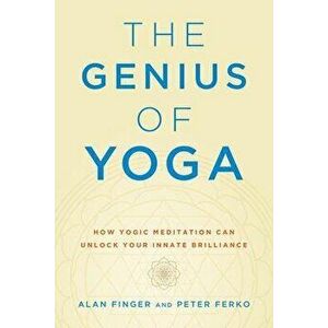 The Genius of Yoga: How Yogic Meditation Can Unlock Your Innate Brilliance, Paperback - Alan Finger imagine