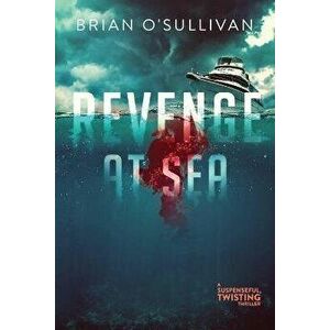 Revenge at Sea: (A Suspenseful, Twisting Thriller), Paperback - Brian O'Sullivan imagine