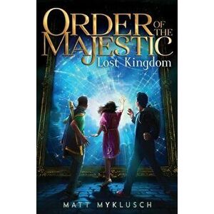 Order of the Majestic: Lost Kingdom, Hardcover - Matt Myklusch imagine