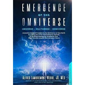 Emergence of the Omniverse: Universe - Multiverse - Omniverse, Paperback - Alfred Lambremont Webre imagine