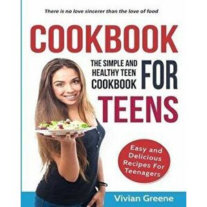 Cookbook for Teens: Teen Cookbook: The Simple and Healthy Teen Cookbook: Easy and Delicious Recipes for Teens, Paperback - Vivian Greene imagine