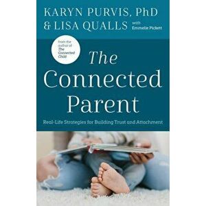 The Connected Parent: Real-Life Strategies for Building Trust and Attachment, Paperback - Lisa Qualls imagine