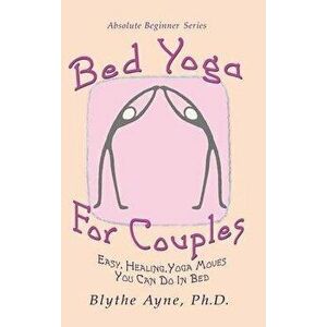 Bed Yoga for Couples: Easy, Healing, Yoga Moves You Can Do in Bed, Hardcover - Blythe Ayne imagine