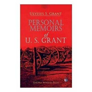 Personal Memoirs of U. S. Grant: Civil War Memories Series, Paperback - Ulysses S. Grant imagine