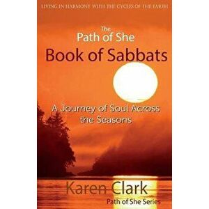 The Path of She Book of Sabbats: A Journey of Soul Across the Seasons, Paperback - Karen Clark imagine