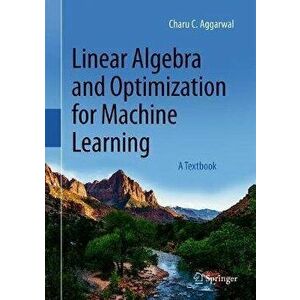Linear Algebra and Optimization for Machine Learning: A Textbook, Hardcover - Charu C. Aggarwal imagine