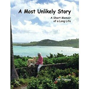 A Most Unlikely Story: A Short Memoir of a Long Life, Paperback - Emy Thomas imagine