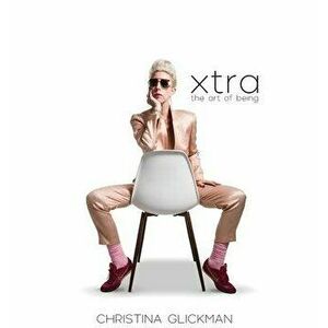 Xtra: The Art of Being, Hardcover - Christina Glickman imagine