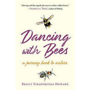 Dancing with Bees: A Journey Back to Nature, Paperback - Brigit Strawbridge Howard imagine