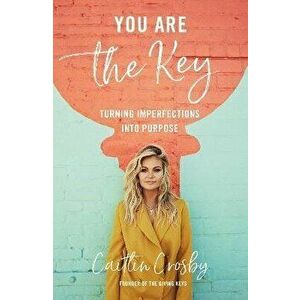 You Are the Key: Turning Imperfections Into Purpose, Hardcover - Caitlin Crosby imagine