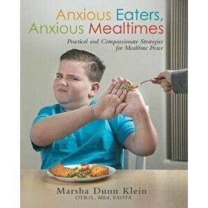 Anxious Eaters, Anxious Mealtimes: Practical and Compassionate Strategies for Mealtime Peace, Paperback - *** imagine
