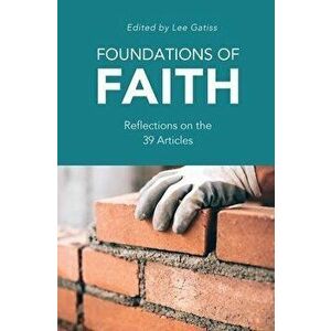 Foundations of Faith: Reflections on the 39 Articles, Paperback - Lee Gatiss imagine