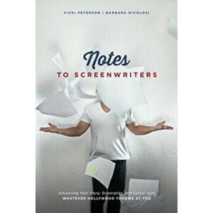 Notes to Screenwriters: Advancing Your Story, Screenplay, and Career with Whatever Hollywood Throws at You, Paperback - Barbara Nicolosi imagine