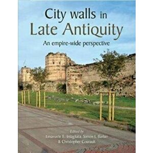 City Walls in Late Antiquity: An Empire-Wide Perspective, Hardcover - Emanuele Intagliata imagine