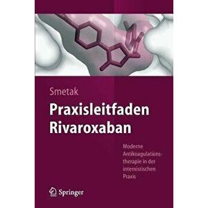 Praxisleitfaden Rivaroxaban: Moderne Antikoagulationstherapie in Der Internistischen Praxis, Paperback - Norbert Smetak imagine