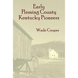 Early Fleming County Kentucky Pioneers, Paperback - Wade Cooper imagine