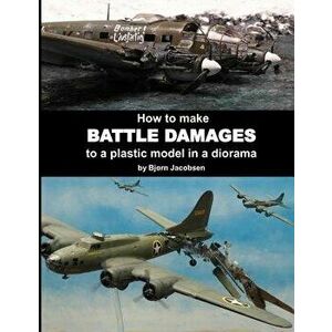 How to make BATTLE DAMAGES to a plastic model in a diorama, Paperback - Bj rn Jacobsen imagine