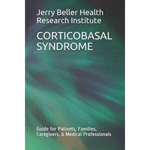 Corticobasal Syndrome: Guide for Patients, Families, Caregivers, & Medical Professionals, Paperback - Beller Health imagine