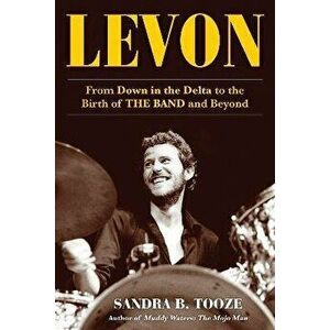 Levon: From Down in the Delta to the Birth of the Band and Beyond, Hardcover - Sandra B. Tooze imagine